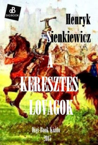 Title: A keresztes lovagok, Author: Henryk Scienkiewicz