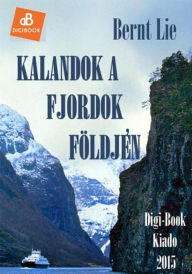 Title: Kalandok a fjordok földjén, Author: Bernt Lie