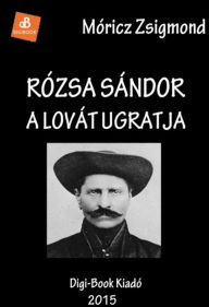 Title: Rózsa Sándor a lovát ugratja, Author: Zsigmond Móricz