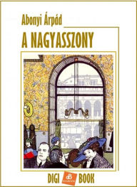 Title: A nagyasszony, Author: Árpád Abonyi