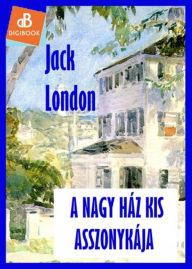 Title: A nagy ház kis asszonykája, Author: Jack London