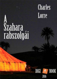 Title: A Szahara rabszolgái, Author: Charles Lorre