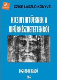 Title: Kicsinyhitueknek a kifürkészhetetlenrol, Author: László Czike