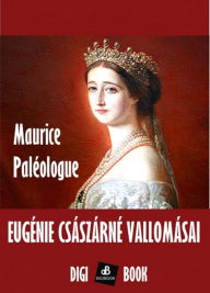 Title: Eugénie császárné vallomásai, Author: Maurice Paléologue