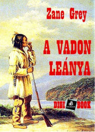 Title: A vadon leánya, Author: Zane Grey