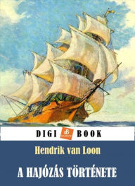 Title: A hajózás története, Author: Hendrik Van Loon