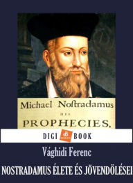 Title: Nostradamus élete és jövendölései, Author: Ferenc Vághidi
