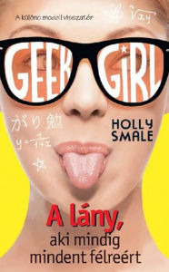 Title: Geek Girl 2. - A lány, aki mindig mindent félreért (Geek Girl Series #2), Author: Holly Smale