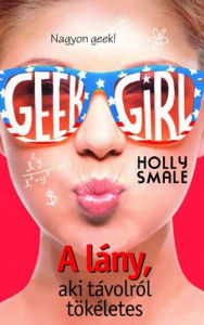 Title: A lány, aki távolról tökéletes (Geek Girl Series #3), Author: Holly Smale