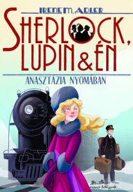 Title: Sherlock, Lupin és én 14. - Anasztázia nyomában, Author: Irene Adler