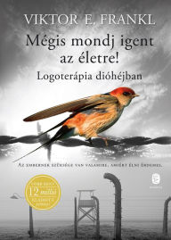 Title: Mégis mondj igent az életre!: Logoterápia dióhéjban, Author: Viktor E. Frankl