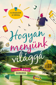 Title: Hogyan menjünk világgá, Author: Vígh Bori