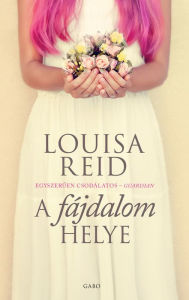 Title: A fájdalom helye, Author: Louisa Reid