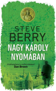 Title: Nagy Károly nyomában, Author: Steve Berry