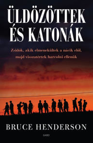 Title: Üldözöttek és katonák, Author: Bruce Henderson