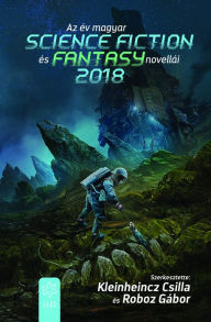 Title: Az év magyar science fiction és fantasynovellái 2018, Author: Csilla Kleinheincz