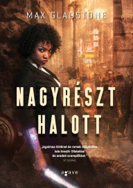 Title: Nagyrészt halott, Author: Max Gladstone