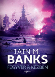 Title: Fegyver a kézben, Author: Iain M. Banks