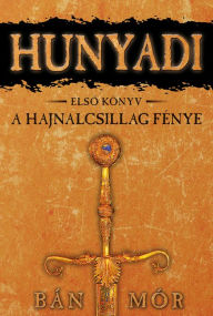 Title: Hunyadi - A Hajnalcsillag fénye, Author: Mór Bán