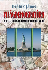 Title: Világdemokratúra: A hitelpénz-fasizmus világrendje, Author: János Drábik