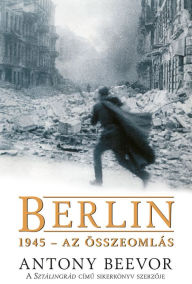 Title: Berlin, 1945 - Az összeomlás, Author: Antony Beevor