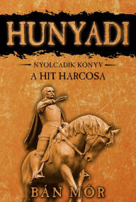 Title: Hunyadi - A hit harcosa, Author: Mór Bán