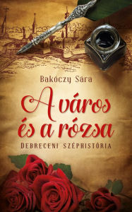 Title: A város és a rózsa, Author: Sára Bakóczy