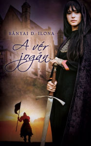 Title: A vér jogán, Author: Ilona Bányai D.