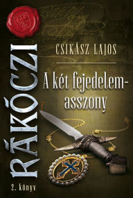 Title: A két fejedelemasszony, Author: Lajos Csikász