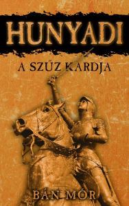 Title: Hunyadi - A szuz kardja, Author: Mór Bán