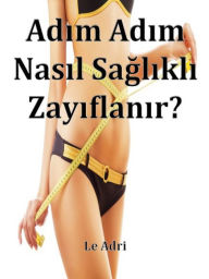 Title: Adım Adım Nasıl Sağlıklı Zayıflanır?, Author: Le Adri