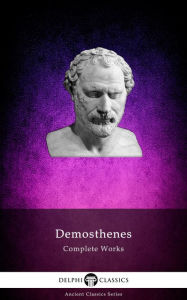 Title: Complete Works of Demosthenes (Delphi Classics), Author: Demosthenes Demosthenes