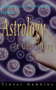 Title: Astrology In One Sitting: Fundamentals Of Astrology For Beginners, Author: Trevor Hawkins