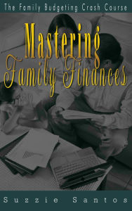 Title: Mastering Family Finances: The Family Budgeting Crash Course, Author: Suzzie Santos