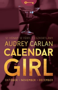 Title: Calendar Girl: Október - November - December - 12 Hónap. 12 Férfi. 1 Eszkortlány., Author: Audrey Carlan