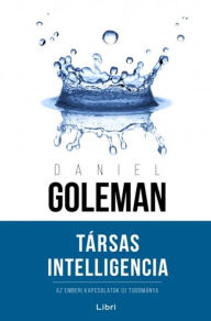 Title: Társas Intelligencia: Az emberi kapcsolatok új tudománya, Author: Daniel Goleman