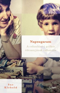 Title: Napsugaram: A columbine-i gyilkos édesanyjának vallomása, Author: Sue Klebold