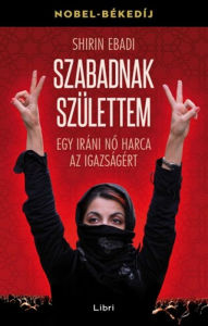 Title: Szabadnak születtem: Egy iráni no harca az igazságért, Author: Shirin Ebadi