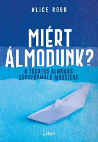 Title: Miért álmodunk?, Author: Alice Robb