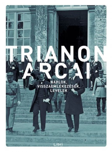 Trianon arcai: Naplók, visszaemlékezések, levelek