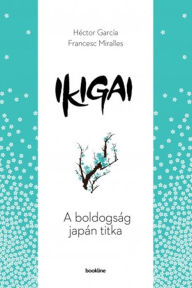 Title: Ikigai: A boldogság japán titka, Author: Francesc Miralles