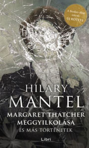 Title: Margaret Thatcher meggyilkolása és más történetek, Author: Hilary Mantel