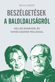 Title: Beszélgetések a baloldaliságról: Heller Ágnessel és Tamás Gáspár Miklóssal, Author: Révai Gábor