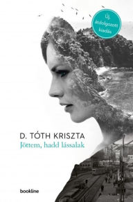 Title: Jöttem, hadd lássalak, Author: Kriszta D. Tóth