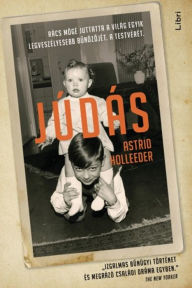 Title: Júdás - Rács mögé juttatta a világ egyik legveszélyesebb bunözojét. A testvérét., Author: Astrid Holleeder