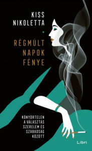 Title: Régmúlt napok fénye: Könyörtelen a választás szerelem és szabadság között, Author: Nikoletta Kiss