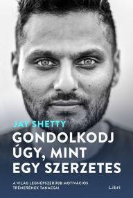 Title: Gondolkodj úgy, mint egy szerzetes, Author: Jay Shetty