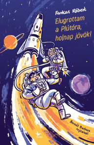 Title: Elugrottam a Plútóra, holnap jövök!, Author: Farkas Róbert