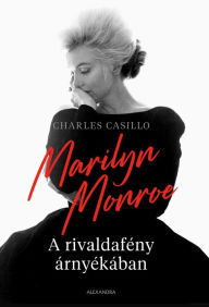 Title: Marilyn Monoroe A rivaldafény árnyékában, Author: Charles Casillo