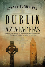 Title: Dublin: Az Alapítás, Author: Edward Rutherfurd